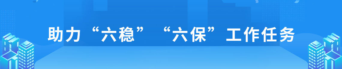 助力“六穩(wěn)”“六保”工作任務(wù)